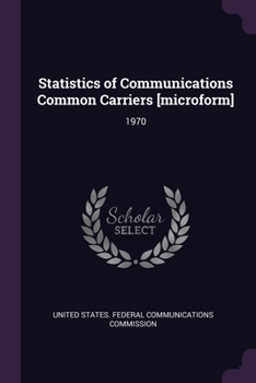 Paperback Statistics of Communications Common Carriers [microform]: 1970 Book