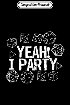 Composition Notebook: Tabletop Gaming DM Yeah I Party Dragons D20 Dice  Journal/Notebook Blank Lined Ruled 6x9 100 Pages