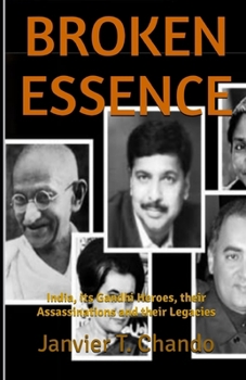 Paperback Broken Essence: India, its Gandhi Heroes, their Assassinations and their Legacies Book