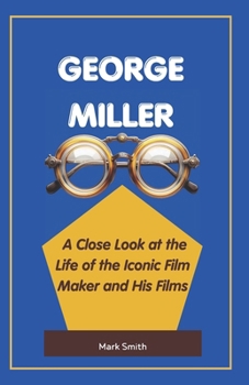 Paperback George Miller: A Close Look at the Life of the Iconic Film Maker and His Films Book