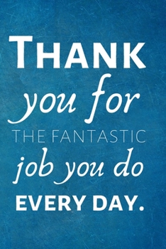 Paperback Thank you for the fantastic job you do every day.: Recognition Appreciation Gift- Lined Blank Notebook Journal Book