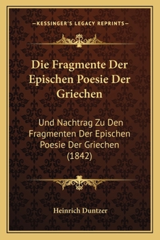 Paperback Die Fragmente Der Epischen Poesie Der Griechen: Und Nachtrag Zu Den Fragmenten Der Epischen Poesie Der Griechen (1842) [German] Book