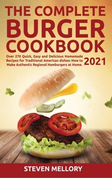 Hardcover The Complete Burger Cookbook 2021: Over 270 Quick, Easy and Delicious Homemade Recipes for Traditional American dishes: How to Make Authentic Regional Book