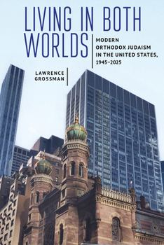 Living in Both Worlds: Modern Orthodox Judaism in the United States, 1945–2025