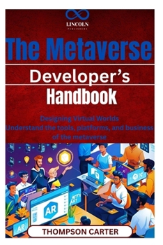 The Metaverse Developer’s Handbook: Designing Virtual Worlds Understand the tools, platforms, and business of the metaverse