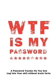 WTF Is My Password: Notebook, password book small 6” x 9” 120 Pages Organizer/Log Book/ Reminder/Notebook for Passwords and Shit/Password Book/Gift for Friends/Coworkers/Seniors/Mom/Dad/