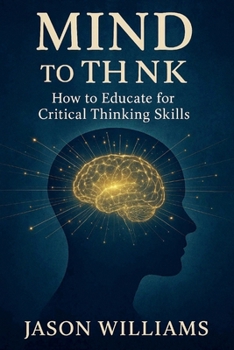 Paperback Mind To Think How to Educate for Critical Thinking Skills Book