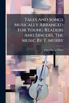 Tales And Songs Musically Arranged For Young Readers And Singers, The Music By T. Murby...
