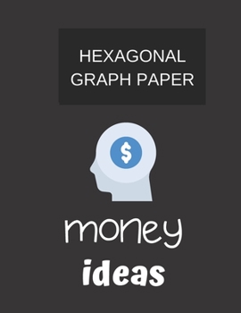 hexagonal graph paper money ideas.: hexagonal graph paper money ideas. (8.5'' x 11'') 120 pages