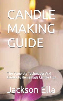 Paperback Candle Making Guide: The Complete Techniques And Guides To Homemade Candle Tips Book