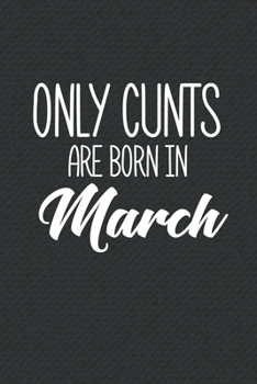 Paperback Only Cunts Are Born In March: Funny Blank Lined Notebook Gift for Women and Birthday Card Alternative for Friend or Coworker Book