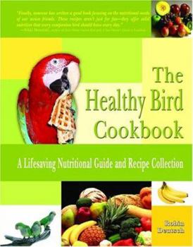Hardcover The Healthy Bird Cookbook: 150 Recipes for Your Avian Companion Book
