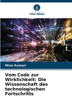 Vom Code zur Wirklichkeit: Die Wissenschaft des technologischen Fortschritts (German Edition)