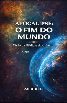 APOCALIPSE O FIM DO MUNDO: Visão da bíblia e da ciência (Portuguese Edition)