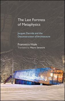 Paperback The Last Fortress of Metaphysics: Jacques Derrida and the Deconstruction of Architecture Book