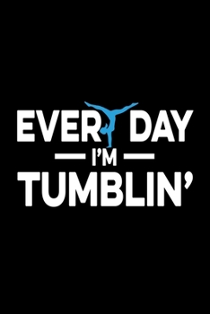 Everyday I'm Tumblin': Gymnastics Lined Notebook, Gymnastics Logbook, Gymnastics Journal, A cute Gift for a gymnast / 120 Pages, 6x9, Soft Cover.