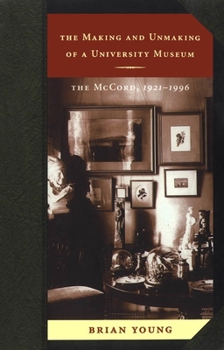 Paperback The Making and Unmaking of a University Museum: The McCord, 1921-1996 Book