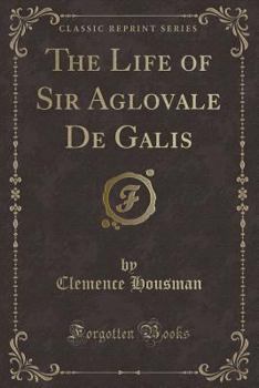 The Life Of Sir Aglovale De Galis