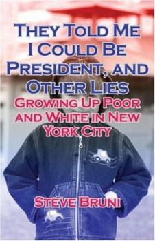 Paperback They Told Me I Could Be President, and Other Lies: Growing Up Poor and White in New York City Book