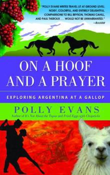 Paperback On a Hoof and a Prayer: Exploring Argentina at a Gallop Book