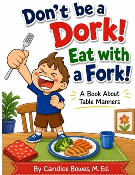 Paperback Don't Be a Dork! Eat with a Fork!: A Book About Table Manners Book