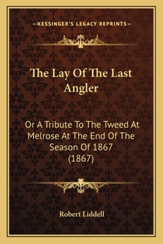 Paperback The Lay Of The Last Angler: Or A Tribute To The Tweed At Melrose At The End Of The Season Of 1867 (1867) Book