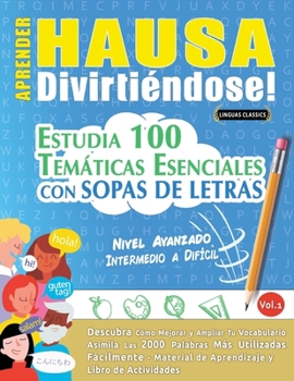 Aprender Hausa Divirtiéndose! - Nivel Avanzado: Intermedio a Difícil - Estudia 100 Temáticas Esenciales Con Sopas de Letras - Vol.1 (Spanish Edition)