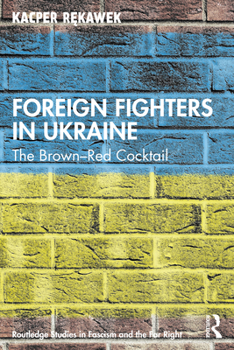 Foreign Fighters in Ukraine - Book  of the Routledge Studies in Fascism and the Far Right