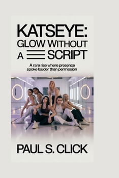 Paperback KATSEYE: Glow Without a Script: A rare rise where presence spoke louder than permission Book