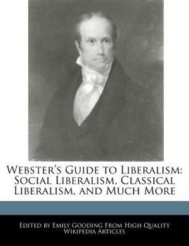 Paperback Webster's Guide to Liberalism: Social Liberalism, Classical Liberalism, and Much More Book