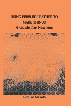 Paperback Using Pebbled Leather to Make Things: A Guide for Newbies Book