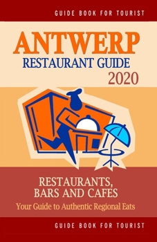 Paperback Antwerp Restaurant Guide 2020: Your Guide to Authentic Regional Eats in Antwerp, Belgium (Restaurant Guide 2020) Book