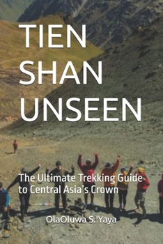 TIEN SHAN UNSEEN: The Ultimate Trekking Guide to Central Asia’s Crown
