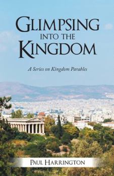 Paperback Glimpsing Into the Kingdom: A Series on Kingdom Parables Book