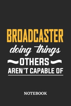 Broadcaster Doing Things Others Aren't Capable of Notebook: 6x9 inches - 110 dotgrid pages • Greatest Passionate Office Job Journal Utility • Gift, Present Idea