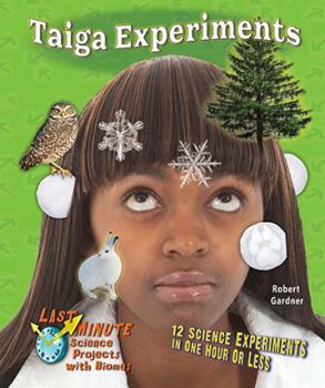 Taiga Experiments: 12 Science Experiments in One Hour or Less - Book  of the Last Minute Science Projects with Biomes