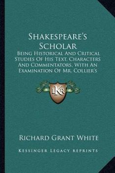 Paperback Shakespeare's Scholar: Being Historical And Critical Studies Of His Text, Characters And Commentators, With An Examination Of Mr. Collier's F Book