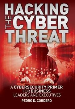 Paperback Hacking The Cyber Threat A Cybersecurity Primer for Business Leaders and Executives Book