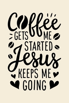 Paperback Coffee Gets Me Started Jesus Keeps Me Going: Coffee Lined Notebook, Journal, Organizer, Diary, Composition Notebook, Gifts for Coffee Lovers Book