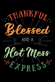 Paperback Thankful Blessed and a Hot Mess Express: Thanksgiving Day Notebook to Write in, 6x9, Lined, 120 Pages Journal Book