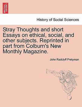 Stray Thoughts and short Essays on ethical, social, and other subjects. Reprinted in part from Colburn's New Monthly Magazine.