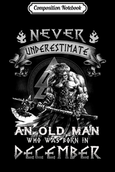 Composition Notebook: Mens Never Underestimate An Old Man Who Was Born In December Journal/Notebook Blank Lined Ruled 6x9 100 Pages