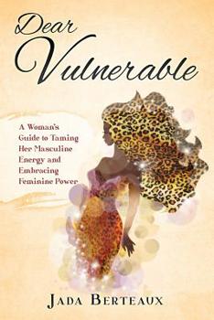Paperback Dear Vulnerable: A Woman's Guide to Taming Her Masculine Energy and Embracing Feminine Power Book