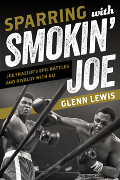 Hardcover Sparring with Smokin' Joe: Joe Frazier's Epic Battles and Rivalry with Ali Book