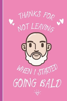 Paperback Thanks For Not Leaving: Valentine's Day Funny Quote Bald Man Notebook Book