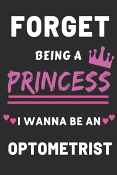 Paperback Forget Being a Princess I Wanna Be an Optometrist: Future Eye Doctor Career notebook Gift for Girls Book