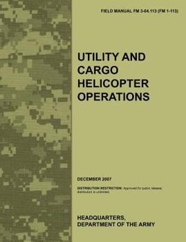 Paperback Utility and Cargo Helicopter Operations: The official U.S. Army Field Manual FM 3-04.113 (FM 1-113) (December 2007) Book