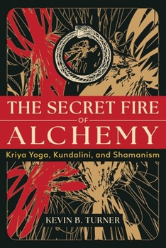 The Secret Fire of Kriya Yoga: Alchemy, Kundalini, and Shamanism