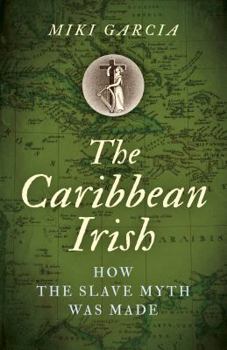 Paperback The Caribbean Irish: How the Slave Myth Was Made Book