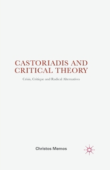 Paperback Castoriadis and Critical Theory: Crisis, Critique and Radical Alternatives Book